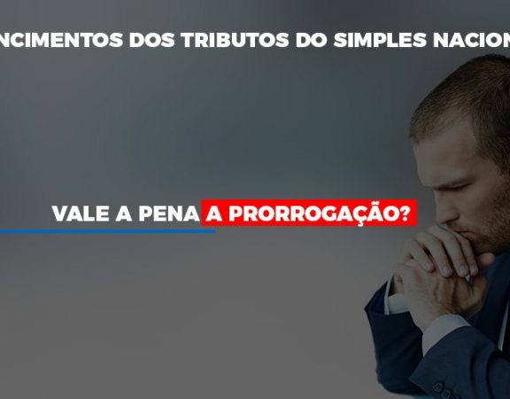 Vale A Pena A Prorrogacao Dos Investimentos Dos Tributos Do Simples Nacional