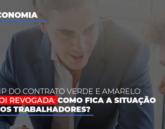 mp-do-contrato-verde-e-amarelo-foi-revogada-como-fica-a-situacao-dos-trabalhadores