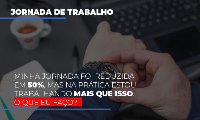 minha-jornada-foi-reduzida-em-50-mas-na-pratica-estou-trabalhando-mais-do-que-iss-o-que-eu-faco