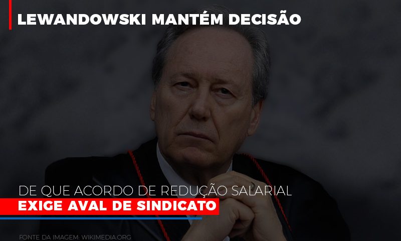 Lewandowski Mantem Decisao De Que Acordo De Reducao Salarial Exige Aval De Sindicato 800x500 - Abrir Empresa Simples