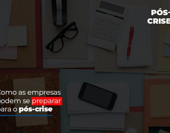 como-as-empresas-podem-se-preparar-para-o-pos-crise