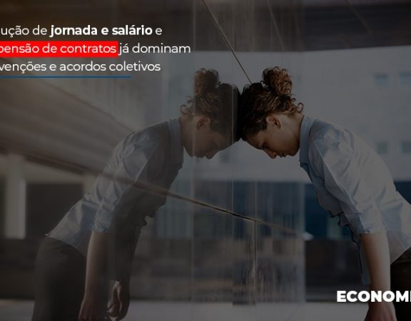 reducao-de-jornada-e-salario-e-suspensao-de-contratos-ja-dominam-convencoes-e-acordos