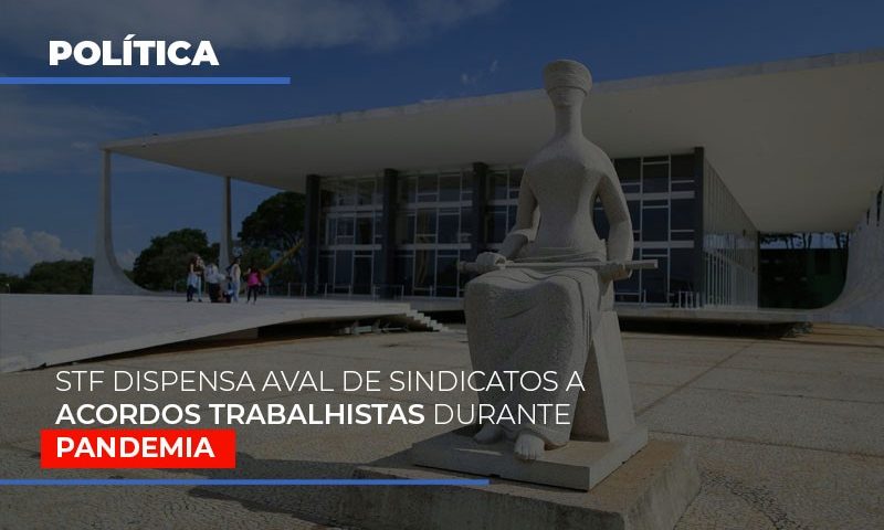 stf-dispensa-aval-de-sindicatos-a-acordos-trabalhistas-durante-pandemia