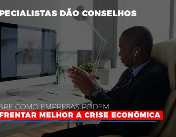 Especialistas Dao Conselhos Sobre Como Empresas Podem Enfrentar Melhor A Crise Economica - Abrir Empresa Simples