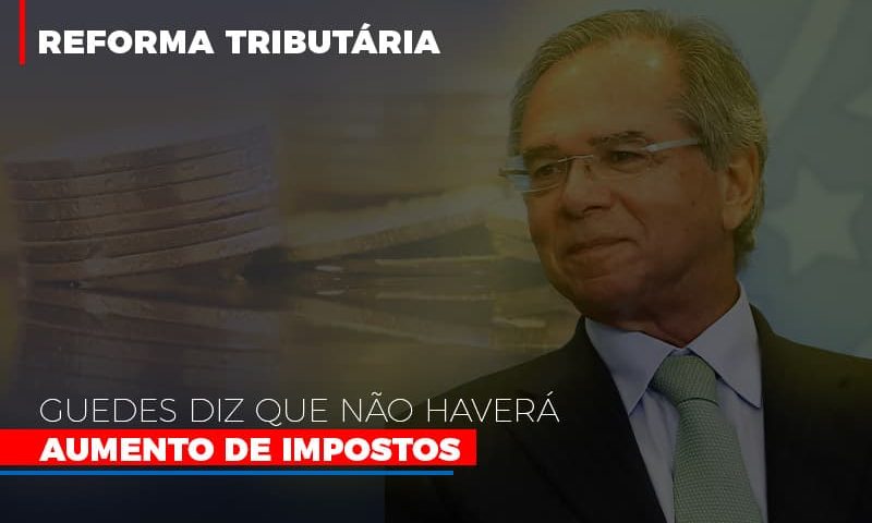 guedes-diz-que-nao-havera-aumento-de-impostos