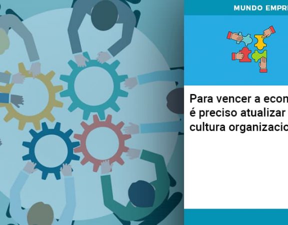 para-vencer-a-economia-e-preciso-atualizar-a-sua-cultura-organizacional