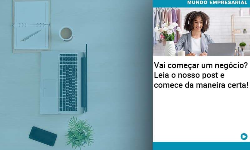 Vai Comecar Um Negocio Leia Nosso Post E Comece Da Maneira Certa - Abrir Empresa Simples